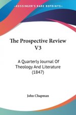 The Prospective Review V3: A Quarterly Journal Of Theology And Literature (1847)