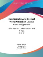 The Dramatic And Poetical Works Of Robert Greene And George Peele: With Memoirs Of The Authors And Notes (1861)