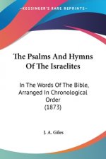 The Psalms And Hymns Of The Israelites: In The Words Of The Bible, Arranged In Chronological Order (1873)