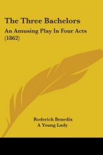 The Three Bachelors: An Amusing Play In Four Acts (1862)