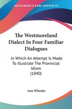 The Westmoreland Dialect In Four Familiar Dialogues: In Which An Attempt Is Made To Illustrate The Provincial Idiom (1840)