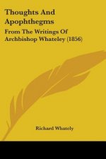 Thoughts And Apophthegms: From The Writings Of Archbishop Whateley (1856)