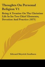 Thoughts On Personal Religion V1: Being A Treatise On The Christian Life In Its Two Chief Elements, Devotion And Practice (1871)