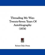 Threading My Way: Twenty-Seven Years Of Autobiography (1874)