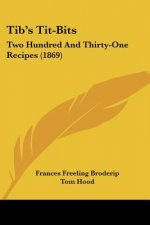Tib's Tit-Bits: Two Hundred And Thirty-One Recipes (1869)