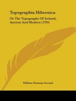 Topographia Hibernica: Or The Topography Of Ireland, Ancient And Modern (1795)