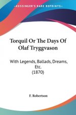 Torquil Or The Days Of Olaf Tryggvason: With Legends, Ballads, Dreams, Etc. (1870)
