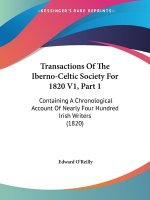Transactions Of The Iberno-Celtic Society For 1820 V1, Part 1: Containing A Chronological Account Of Nearly Four Hundred Irish Writers (1820)