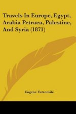 Travels In Europe, Egypt, Arabia Petraea, Palestine, And Syria (1871)