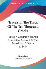 Travels In The Track Of The Ten Thousand Greeks: Being A Geographical And Descriptive Account Of The Expedition Of Cyrus (1844)