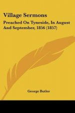 Village Sermons: Preached On Tyneside, In August And September, 1856 (1857)