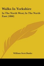 Walks In Yorkshire: In The North West; In The North East (1866)