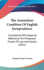 The Anomalous Condition Of English Jurisprudence: Considered With Especial Reference To A Proposed Fusion Of Law And Equity (1851)
