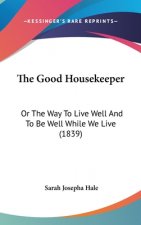 The Good Housekeeper: Or The Way To Live Well And To Be Well While We Live (1839)