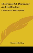 The Forest Of Dartmoor And Its Borders: A Historical Sketch (1856)