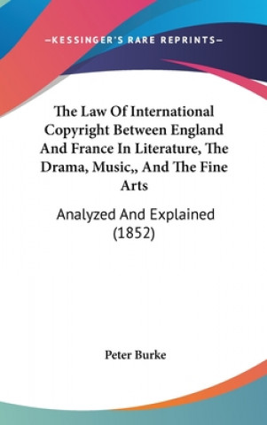 The Law Of International Copyright Between England And France In Literature, The Drama, Music,, And The Fine Arts: Analyzed And Explained (1852)