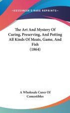 The Art And Mystery Of Curing, Preserving, And Potting All Kinds Of Meats, Game, And Fish (1864)