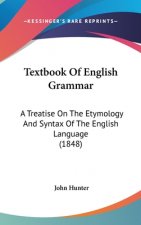 Textbook Of English Grammar: A Treatise On The Etymology And Syntax Of The English Language (1848)