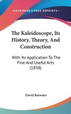 The Kaleidoscope, Its History, Theory, And Construction: With Its Application To The Fine And Useful Arts (1858)