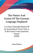 The Nature And Genius Of The German Language Displayed: In A More Extended Review Of Its Grammatical Forms Than Is To Be Found In Any Grammar Extant (