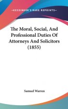 Moral, Social, And Professional Duties Of Attorneys And Solicitors (1855)