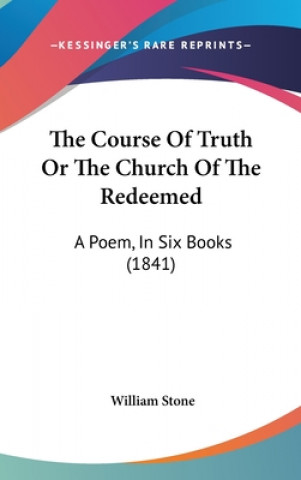 The Course Of Truth Or The Church Of The Redeemed: A Poem, In Six Books (1841)