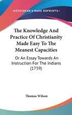 The Knowledge And Practice Of Christianity Made Easy To The Meanest Capacities: Or An Essay Towards An Instruction For The Indians (1759)