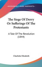 The Siege Of Derry Or Sufferings Of The Protestants: A Tale Of The Revolution (1844)