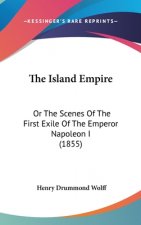The Island Empire: Or The Scenes Of The First Exile Of The Emperor Napoleon I (1855)