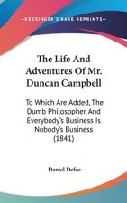 The Life And Adventures Of Mr. Duncan Campbell: To Which Are Added, The Dumb Philosopher, And Everybody's Business Is Nobody's Business (1841)
