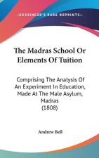 The Madras School Or Elements Of Tuition: Comprising The Analysis Of An Experiment In Education, Made At The Male Asylum, Madras (1808)