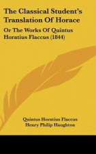 The Classical Student's Translation Of Horace: Or The Works Of Quintus Horatius Flaccus (1844)