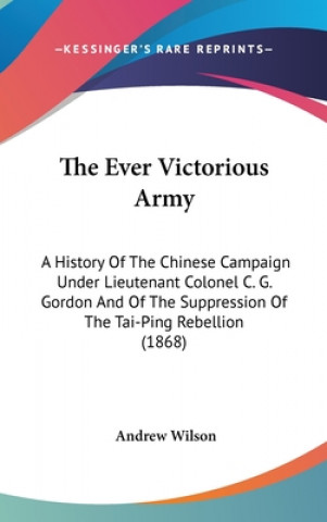 The Ever Victorious Army: A History Of The Chinese Campaign Under Lieutenant Colonel C. G. Gordon And Of The Suppression Of The Tai-Ping Rebellion (18