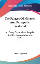 The Palaces Of Nineveh And Persepolis, Restored: An Essay On Ancient Assyrian And Persian Architecture (1851)