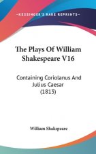 The Plays Of William Shakespeare V16: Containing Coriolanus And Julius Caesar (1813)