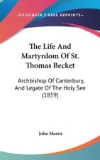 The Life And Martyrdom Of St. Thomas Becket: Archbishop Of Canterbury, And Legate Of The Holy See (1859)