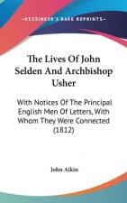 The Lives Of John Selden And Archbishop Usher: With Notices Of The Principal English Men Of Letters, With Whom They Were Connected (1812)