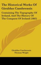 The Historical Works Of Giraldus Cambrensis: Containing The Topography Of Ireland, And The History Of The Conquest Of Ireland (1863)