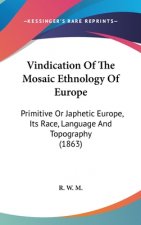 Vindication Of The Mosaic Ethnology Of Europe: Primitive Or Japhetic Europe, Its Race, Language And Topography (1863)