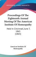 Proceedings Of The Eighteenth Annual Meeting Of The American Institute Of Homeopathy: Held In Cincinnati, June 7, 1865 (1865)