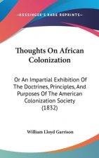 Thoughts On African Colonization: Or An Impartial Exhibition Of The Doctrines, Principles, And Purposes Of The American Colonization Society (1832)