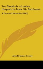 Two Months In A London Hospital, Its Inner Life And Scenes: A Personal Narrative (1865)