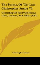 The Poems, Of The Late Christopher Smart V2: Consisting Of His Prize Poems, Odes, Sonnets, And Fables (1791)