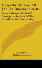 Travels In The Track Of The Ten Thousand Greeks: Being A Geographical And Descriptive Account Of The Expedition Of Cyrus (1844)