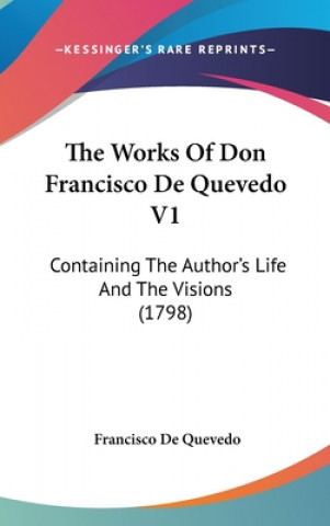 The Works Of Don Francisco De Quevedo V1: Containing The Author's Life And The Visions (1798)