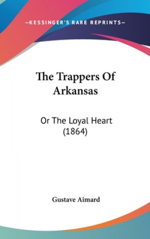 The Trappers Of Arkansas: Or The Loyal Heart (1864)