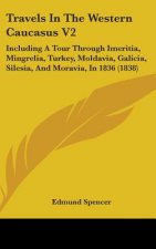 Travels In The Western Caucasus V2: Including A Tour Through Imeritia, Mingrelia, Turkey, Moldavia, Galicia, Silesia, And Moravia, In 1836 (1838)
