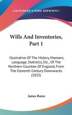 Wills And Inventories, Part 1: Illustrative Of The History, Manners, Language, Statistics, Etc., Of The Northern Counties Of England, From The Elevent