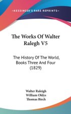 The Works Of Walter Ralegh V5: The History Of The World, Books Three And Four (1829)