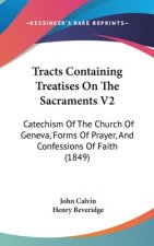 Tracts Containing Treatises On The Sacraments V2: Catechism Of The Church Of Geneva, Forms Of Prayer, And Confessions Of Faith (1849)